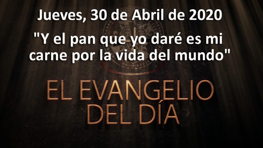 Jueves 30 de abril, Evangelio del día y reflexión «Y el pan que yo daré